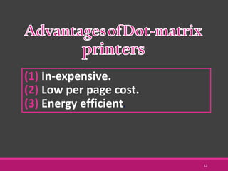 (1) In-expensive.
(2) Low per page cost.
(3) Energy efficient.
12
 