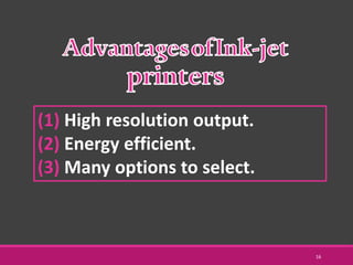 (1) High resolution output.
(2) Energy efficient.
(3) Many options to select.
16
 
