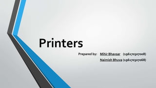 Printers
Prepared by: Mihir Bhavsar (196170307008)
Naimish Bhuva (196170307068)
 