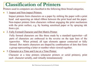 Classification of Printers
Printers used in computers are classiﬁed in the following three broad categories.
 1. Impact a...