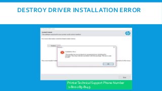 DESTROY DRIVER INSTALLATION ERROR
PrinterTechnical Support Phone Number
1-800-289-8149
 