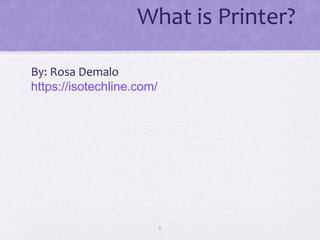 What is Printer?
By: Rosa Demalo
https://isotechline.com/
1
 
