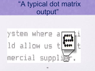 “A typical dot matrix
output”
11
 