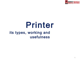 11
Printer
its types, working and
usefulness
 