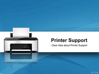 Printer Support
Clear Idea about Printer Support
 