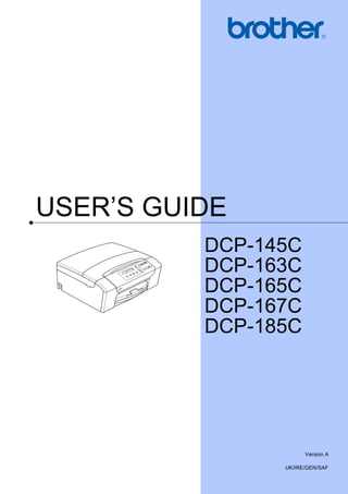 USER’S GUIDE
DCP-145C
DCP-163C
DCP-165C
DCP-167C
DCP-185C
Version A
UK/IRE/GEN/SAF
 