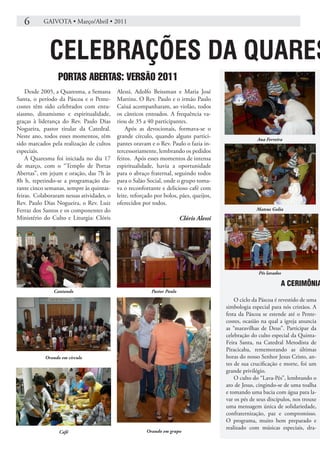 6       GAIVOTA • Março/Abril • 2011




              CELEBRAÇÕES DA QUARES
                  PORTAS ABERTAS: VERSÃO 2011
    Desde 2005, a Quaresma, a Semana       Alessi, Adolfo Beissman e Maria José
Santa, o período da Páscoa e o Pente-      Martins. O Rev. Paulo e o irmão Paulo
costes têm sido celebrados com entu-       Caiuá acompanharam, ao violão, todos
siasmo, dinamismo e espiritualidade,       os cânticos entoados. A frequência va-
graças à liderança do Rev. Paulo Dias      riou de 35 a 40 participantes.
Nogueira, pastor titular da Catedral.          Após as devocionais, formava-se o
Neste ano, todos esses momentos, têm       grande círculo, quando alguns partici-                      Ana Ferreira
sido marcados pela realização de cultos    pantes oravam e o Rev. Paulo o fazia in-
especiais.                                 tercessoriamente, lembrando os pedidos
    A Quaresma foi iniciada no dia 17      feitos. Após esses momentos de intensa
de março, com o “Templo de Portas          espiritualidade, havia a oportunidade
Abertas”, em jejum e oração, das 7h às     para o abraço fraternal, seguindo todos
8h h, repetindo-se a programação du-       para o Salão Social, onde o grupo toma-
rante cinco semanas, sempre às quintas-    va o reconfortante e delicioso café com
feiras. Colaboraram nessas atividades, o   leite, reforçado por bolos, pães, queijos,
Rev. Paulo Dias Nogueira, o Rev. Luiz      oferecidos por todos.
Ferraz dos Santos e os componentes do                                                                 Mateus Golia
Ministério do Culto e Liturgia: Clóris                                   Clóris Alessi




                                                                                                       Pés lavados

                                                                                                                  A CERIMÔNIA
               Cantando                                   Pastor Paulo
                                                                                             O ciclo da Páscoa é revestido de uma
                                                                                         simbologia especial para nós cristãos. A
                                                                                         festa da Páscoa se estende até o Pente-
                                                                                         costes, ocasião na qual a igreja anuncia
                                                                                         as “maravilhas de Deus”. Participar da
                                                                                         celebração do culto especial da Quinta-
                                                                                         Feira Santa, na Catedral Metodista de
                                                                                         Piracicaba, rememorando as últimas
            Orando em círculo                                                            horas do nosso Senhor Jesus Cristo, an-
                                                                                         tes de sua crucificação e morte, foi um
                                                                                         grande privilégio.
                                                                                             O culto do “Lava-Pés”, lembrando o
                                                                                         ato de Jesus, cingindo-se de uma toalha
                                                                                         e tomando uma bacia com água para la-
                                                                                         var os pés de seus discípulos, nos trouxe
                                                                                         uma mensagem única de solidariedade,
                                                                                         confraternização, paz e compromisso.
                                                                                         O programa, muito bem preparado e
                                                                                         realizado com músicas especiais, dra-
                  Café                                  Orando em grupo
 