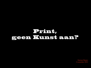 Print,
geen Kunst aan?

Herman Peeren
3 november 2013

 