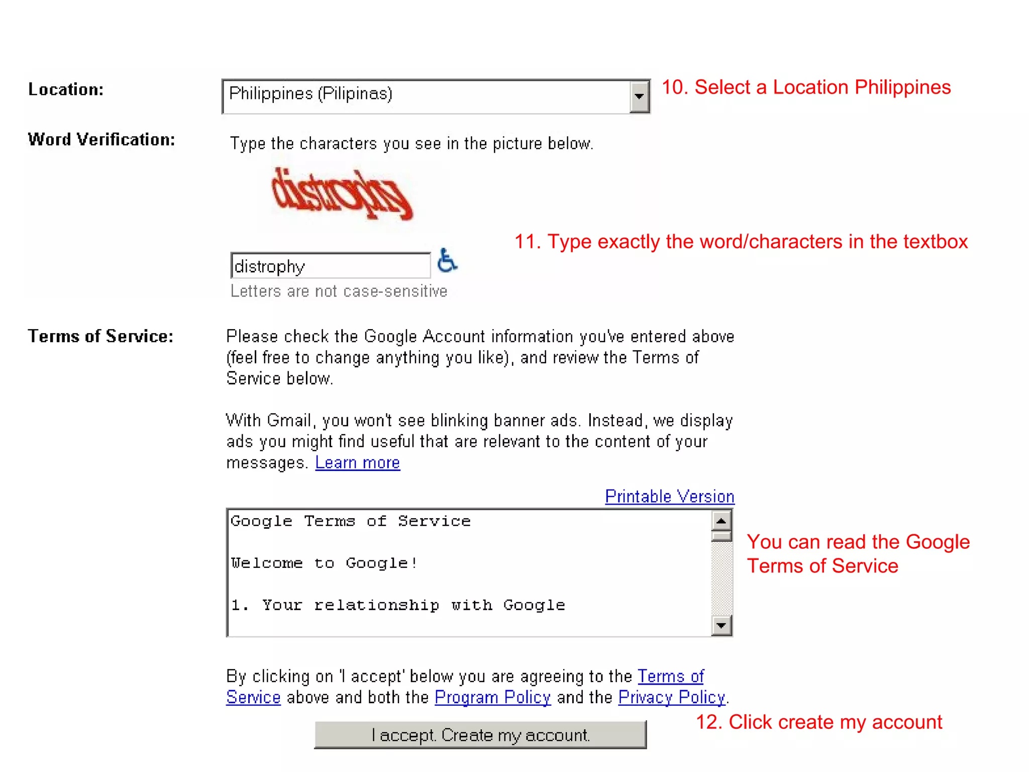 10. Select a Location Philippines 11. Type exactly the word/characters in the textbox  12. Click create my account You can read the Google Terms of Service 