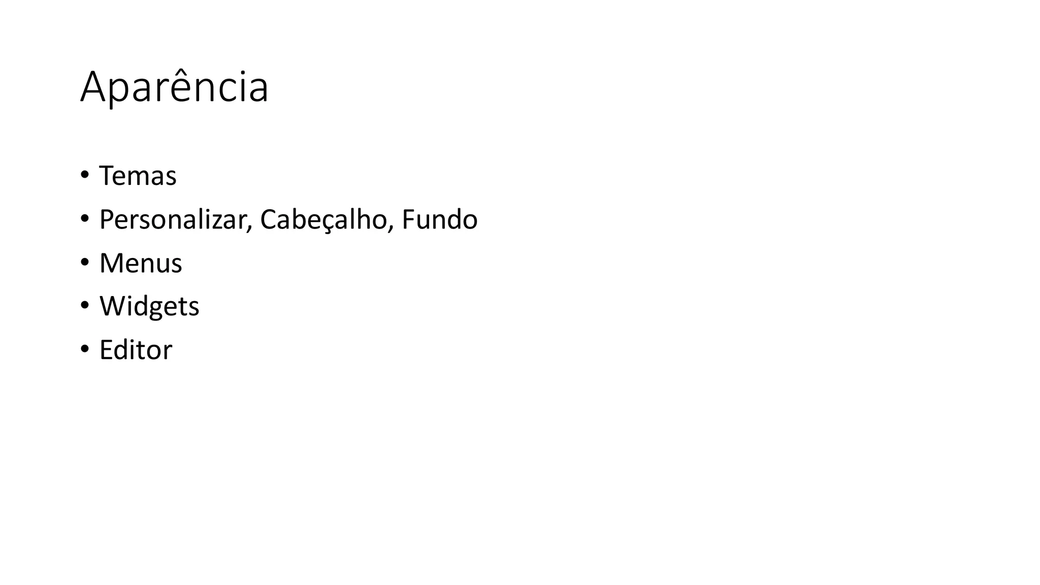 Aparência
• Temas
• Personalizar, Cabeçalho, Fundo
• Menus
• Widgets
• Editor
 