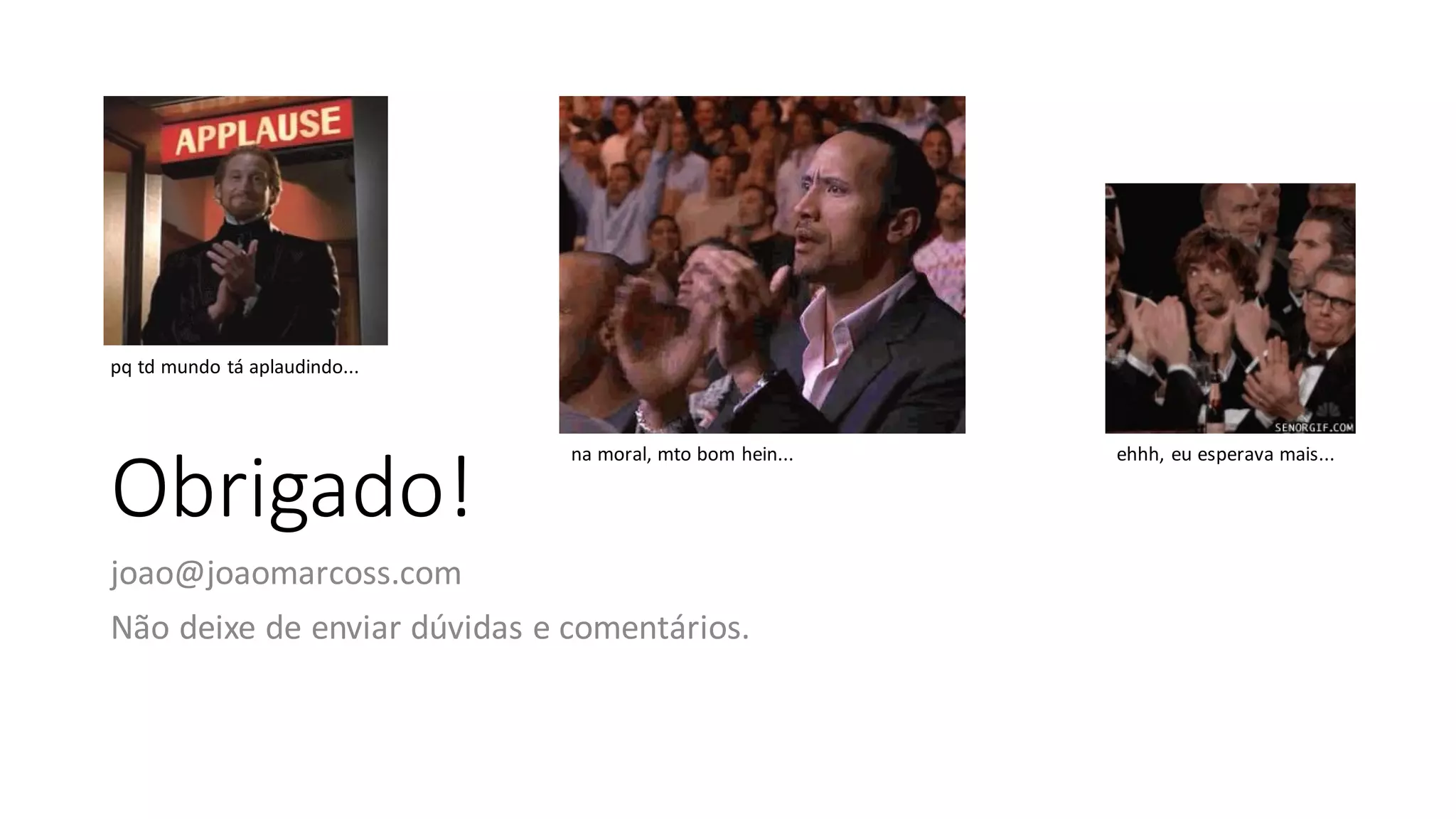 Obrigado!
joao@joaomarcoss.com
Não deixe de enviar dúvidas e comentários.
 