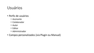 Usuários
• Perfis de usuários
• Assinante
• Colaborador
• Autor
• Editor
• Administrador
• Campos personalizados (via Plugin ou Manual)
 