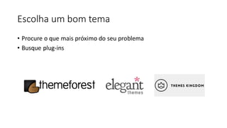 Escolha um bom tema
• Procure o que mais próximo do seu problema
• Busque plug-ins
 