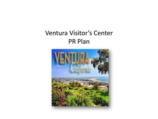 Ventura Visitor’s Center
PR Plan

 