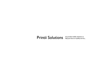 Printii Solutions   we provide mobile solutions to
                    help you focus on quality service...
 