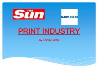PRINT INDUSTRY
By Keiran Carter
 