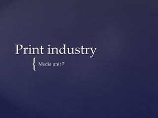 {
Print industry
Media unit 7
 