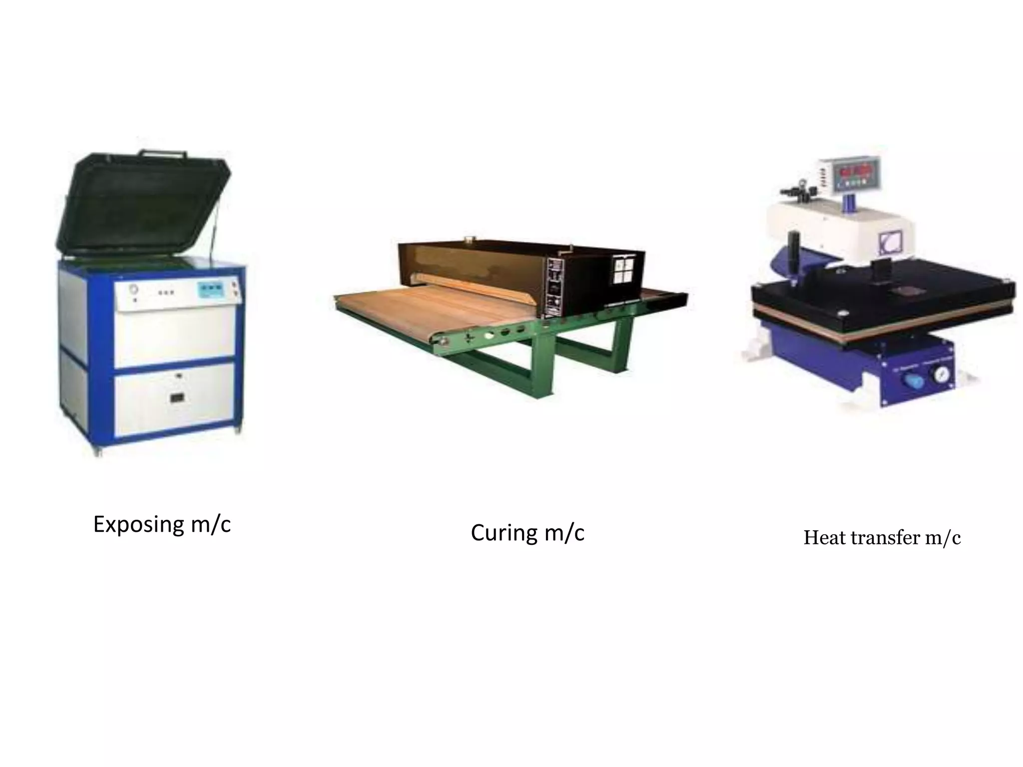 Exposing m/c Curing m/c Heat transfer m/c
 