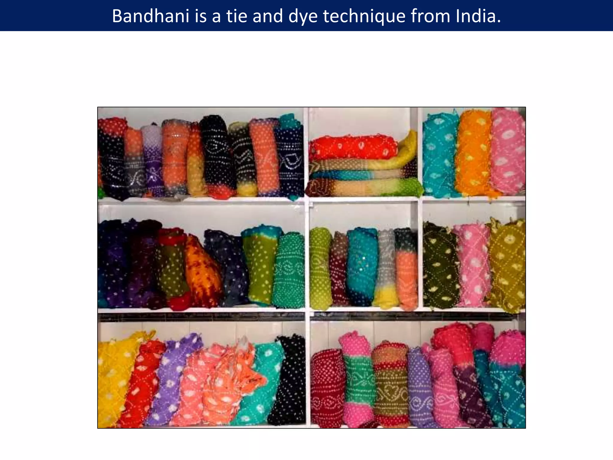 Bandhani is a tie and dye technique from India.
 