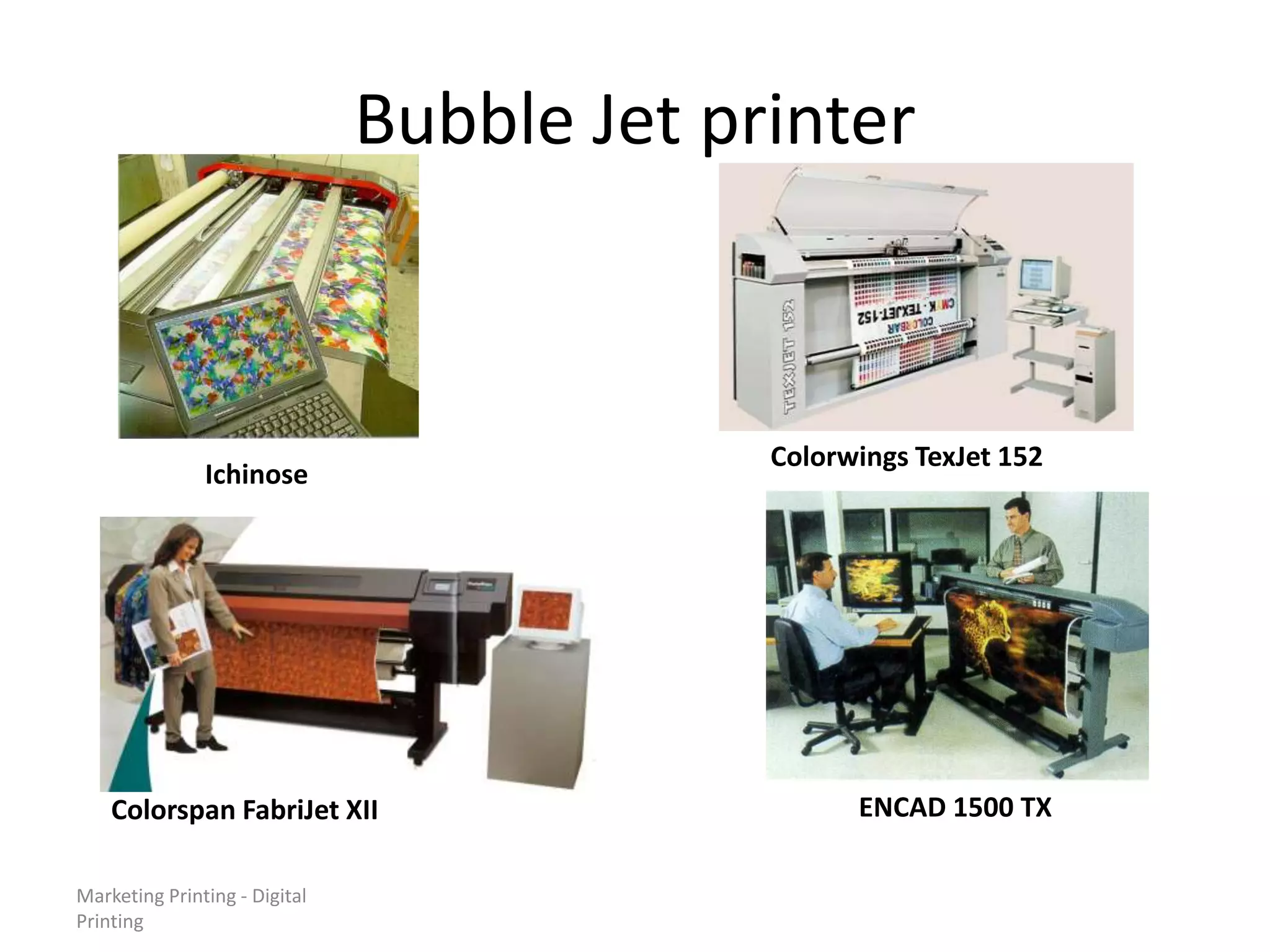 Marketing Printing - Digital
Printing
Bubble Jet printer
Ichinose
Colorspan FabriJet XII ENCAD 1500 TX
Colorwings TexJet 152
 