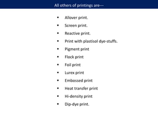  Allover print.
 Screen print.
 Reactive print.
 Print with plastisol dye-stuffs.
 Pigment print
 Flock print
 Foil...