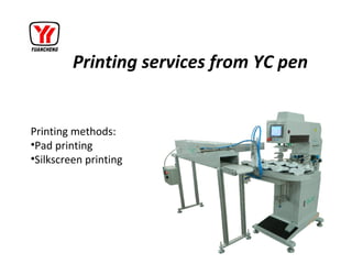Printing services from YC pen
Printing methods:
•Pad printing
•Silkscreen printing
 