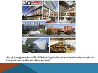 http://lj.libraryjournal.com/2012/06/buildings/national-landmark-libraries-academic-
library-winners-and-honorable-mentions/
 