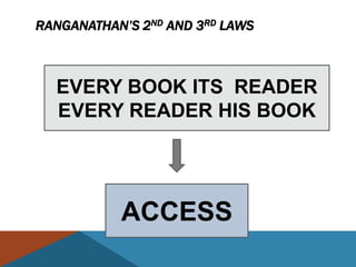 RANGANATHAN’S 2ND AND 3RD LAWS



  EVERY BOOK ITS READER
  EVERY READER HIS BOOK




           ACCESS
 