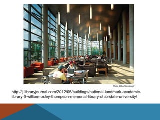 http://lj.libraryjournal.com/2012/06/buildings/national-landmark-academic-
library-3-william-oxley-thompson-memorial-library-ohio-state-university/
 