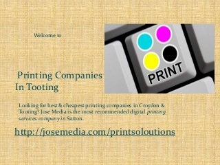 Welcome to 
Printing Companies 
In Tooting 
Looking for best & cheapest printing companies in Croydon & 
Tooting? Jose Media is the most recommended digital printing 
services company in Sutton. 
http://josemedia.com/printsoloutions 
 