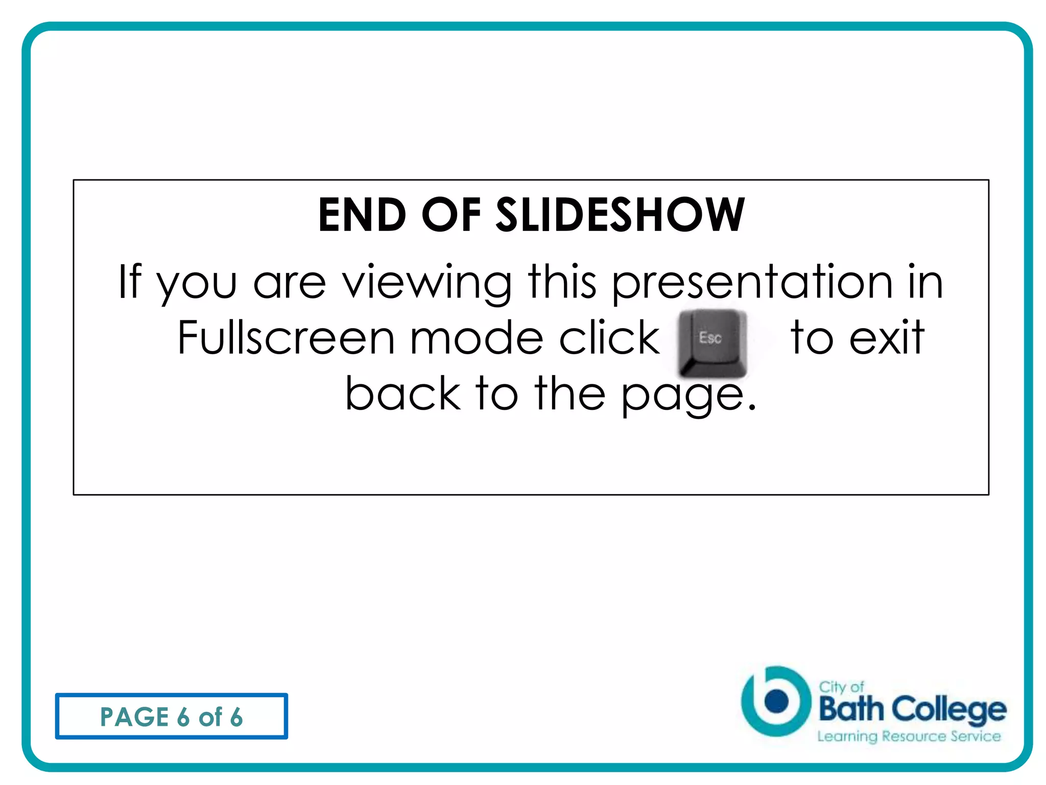 END OF SLIDESHOW
 If you are viewing this presentation in
     Fullscreen mode click      to exit
             back to the page.




PAGE 6 of 6
 