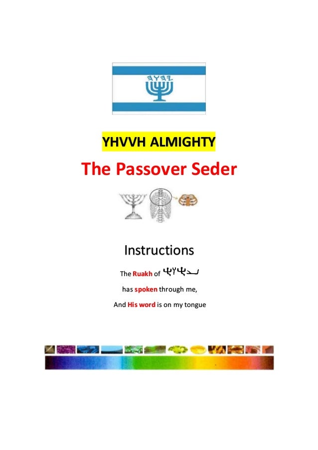 YHVVH ALMIGHTY
The Passover Seder
Instructions
The Ruakh of
has spoken through me,
And His word is on my tongue
 