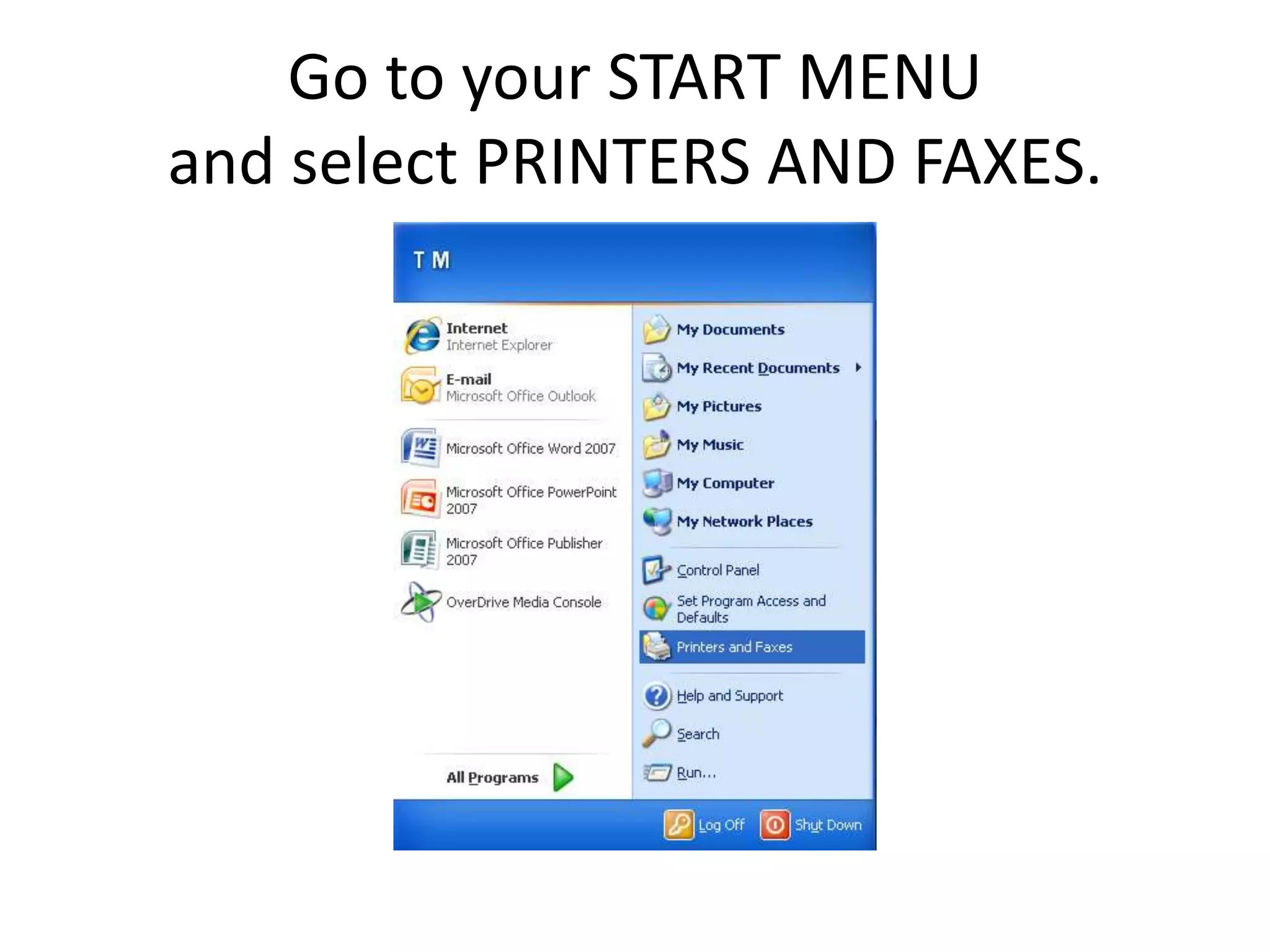 Go to your START MENU and select PRINTERS AND FAXES.