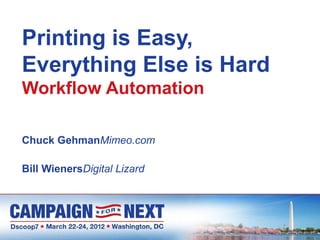 Printing is Easy,
Everything Else is Hard
Workflow Automation

Chuck GehmanMimeo.com

Bill WienersDigital Lizard
 