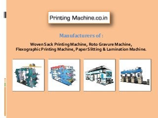 Manufacturers of :
Woven Sack Printing Machine, Roto Gravure Machine,
Flexographic Printing Machine, Paper Slitting & Lamination Machine.
 
