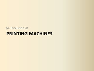 An Evolution of
PRINTING MACHINES
 