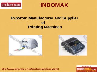 INDOMAX
http://www.indomax.co.in/printing-machines.html
Exporter, Manufacturer and Supplier
of
Printing Machines
 