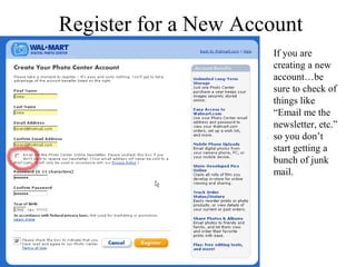 Register for a New Account 
If you are 
creating a new 
account…be 
sure to check of 
things like 
“Email me the 
newsletter, etc.” 
so you don’t 
start getting a 
bunch of junk 
mail. 
 