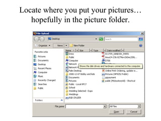 Locate where you put your pictures… 
hopefully in the picture folder. 
 