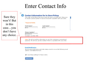 Enter Contact Info 
Sure they 
won’t! But 
in this 
case…you 
don’t have 
any choice. 
 