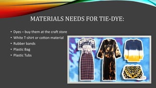 MATERIALS NEEDS FOR TIE-DYE:
• Dyes – buy them at the craft store
• White T-shirt or cotton material
• Rubber bands
• Plastic Bag
• Plastic Tubs
 