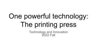 One powerful technology:
The printing press
Technology and Innovation
2022 Fall
 