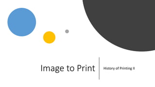 Image to Print History of Printing II
 