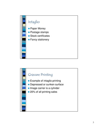 3
Paper Money
Postage stamps
Stock certificates
Fancy stationery
Example of intaglio printing
Depressed or sunken surface
Image carrier is a cylinder
20% of all printing sales
 