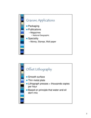 5
Packaging
Publications
– Magazines
• National Geographic
Speciality
– Money, Stamps, Wall paper
Smooth surface
Thin metal plate
Lithograph presses = thousands copies
per hour
Based on principle that water and oil
don’t mix
 