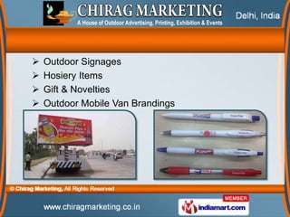    Outdoor Signages
   Hosiery Items
   Gift & Novelties
   Outdoor Mobile Van Brandings
 