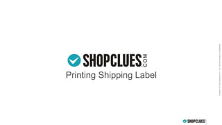 PropertyofCluesNetworkPvt.Ltd.-Strictlyprivate&confidential
Printing Shipping Label
 