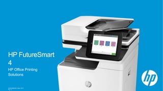 4AA6-9366ENW, March 2017,
Rev. 3
HP FutureSmart
4
HP Office Printing
Solutions
 