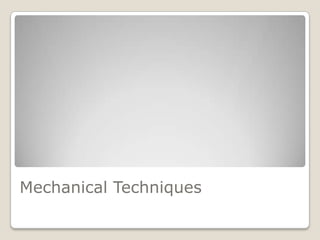 Mechanical Techniques
