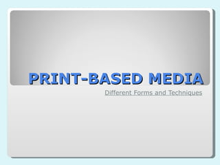 PRINT-BASED MEDIA Different Forms and Techniques 